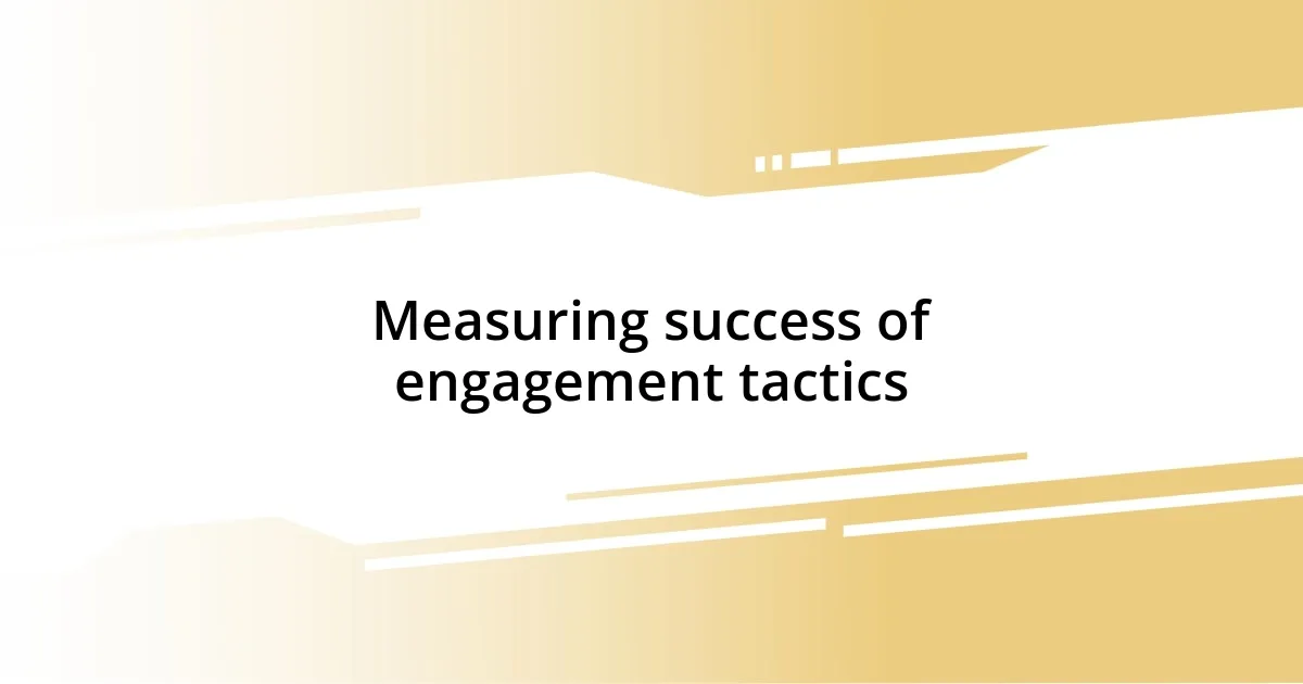 Measuring success of engagement tactics