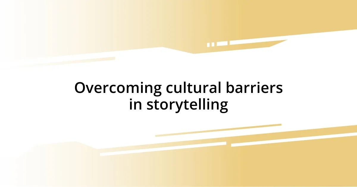 Overcoming cultural barriers in storytelling