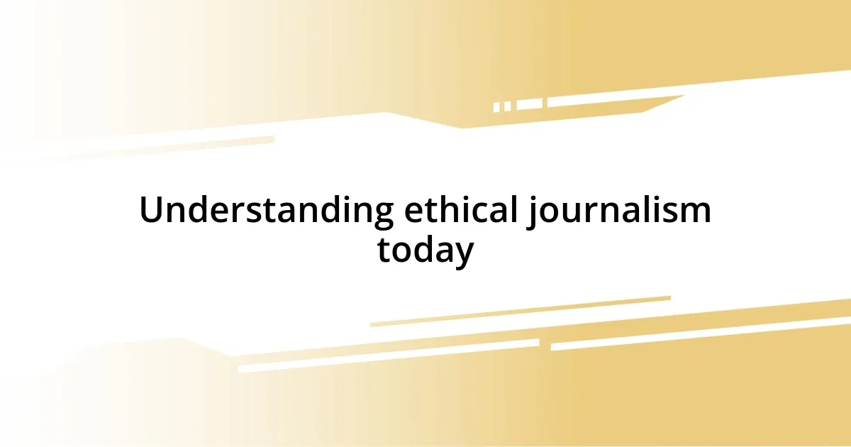 Understanding ethical journalism today