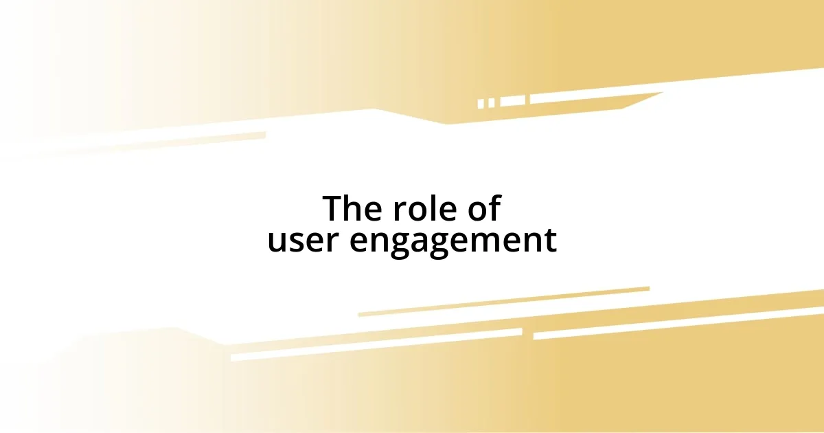 The role of user engagement