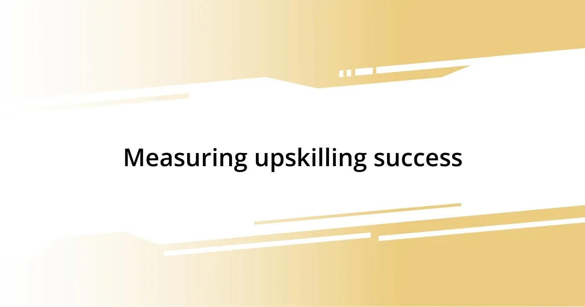 Measuring upskilling success