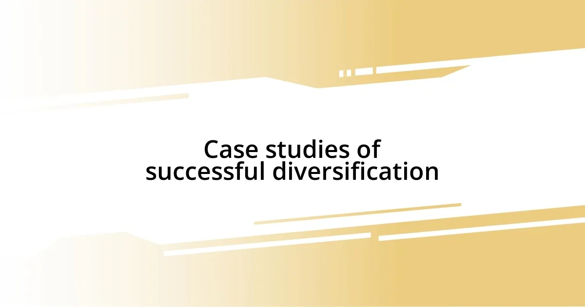 Case studies of successful diversification