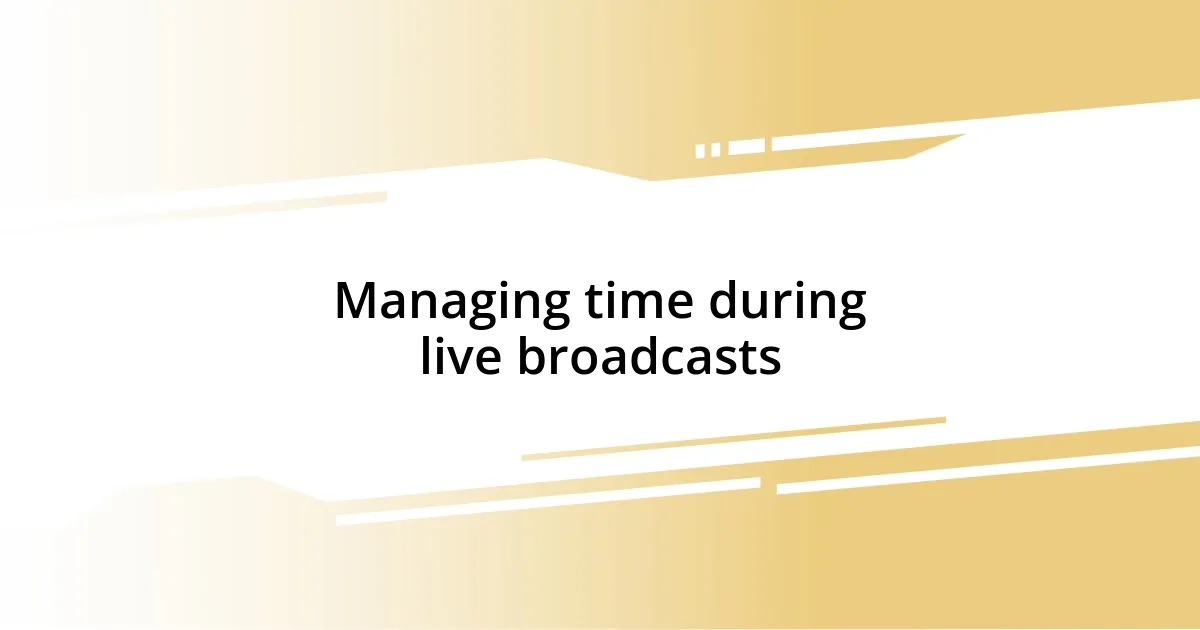 Managing time during live broadcasts