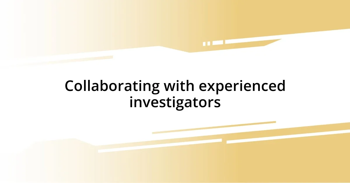 Collaborating with experienced investigators