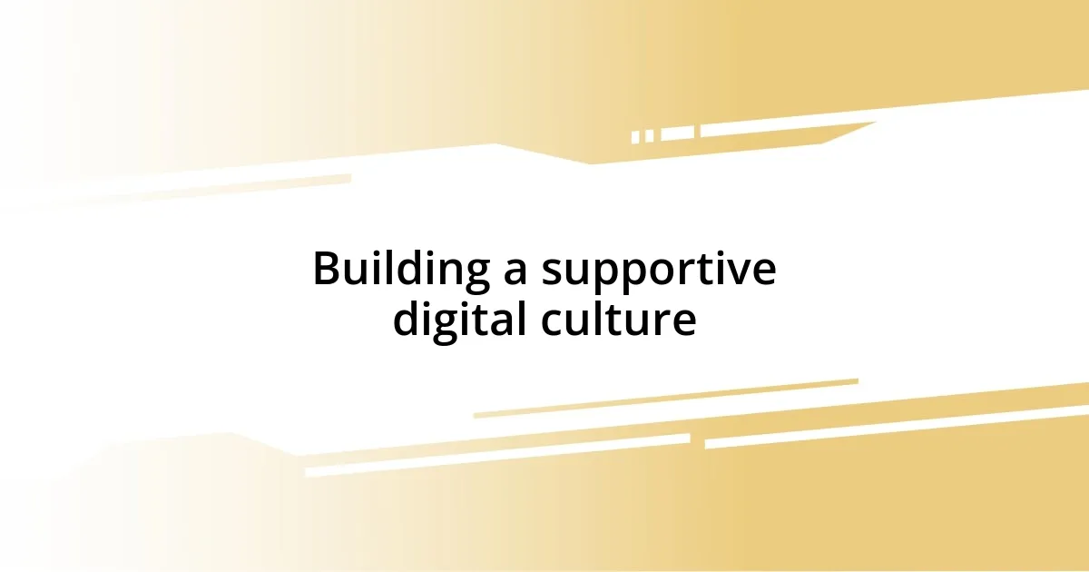 Building a supportive digital culture