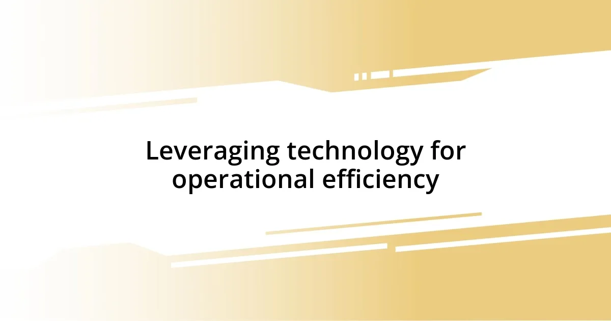 Leveraging technology for operational efficiency