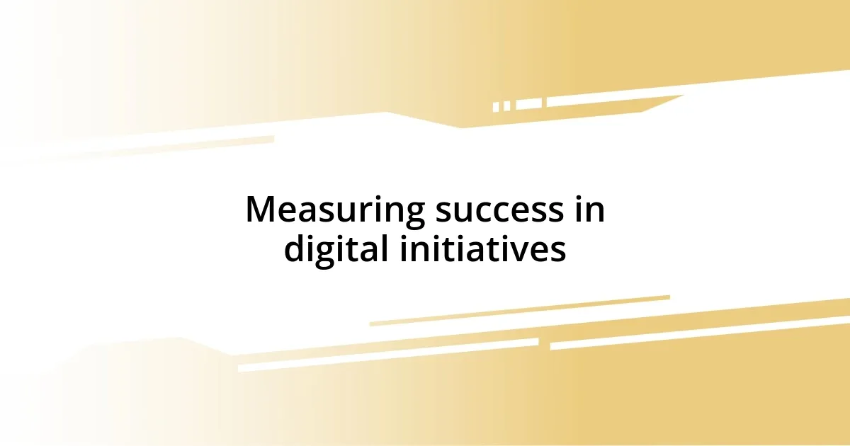 Measuring success in digital initiatives