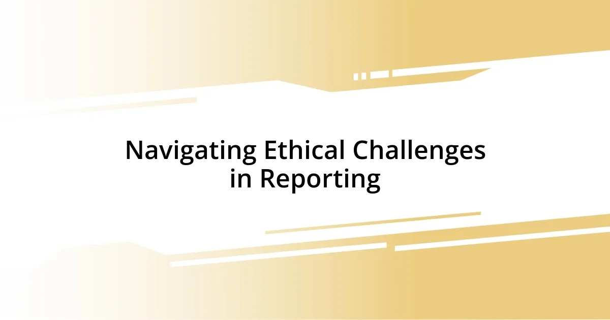 Navigating Ethical Challenges in Reporting