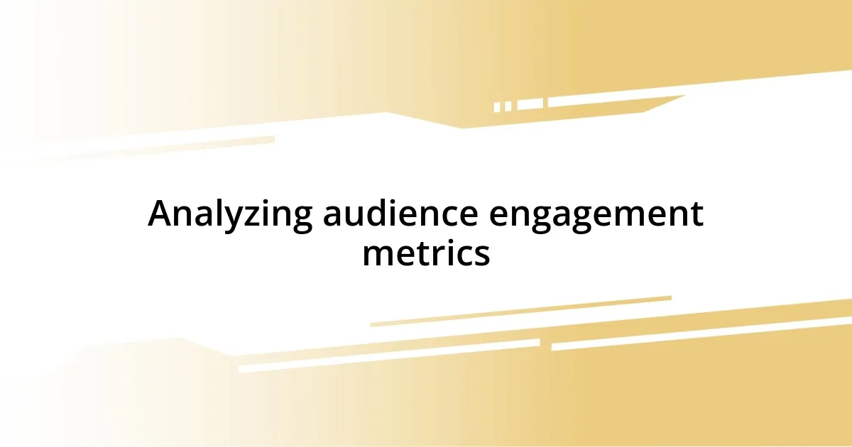 Analyzing audience engagement metrics