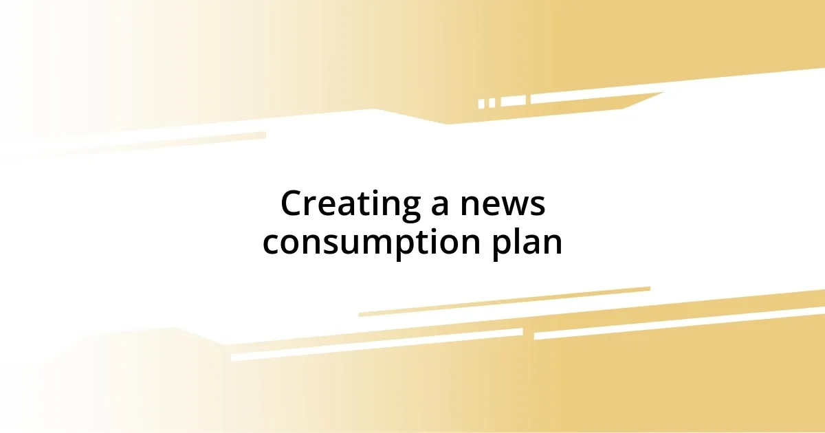 Creating a news consumption plan