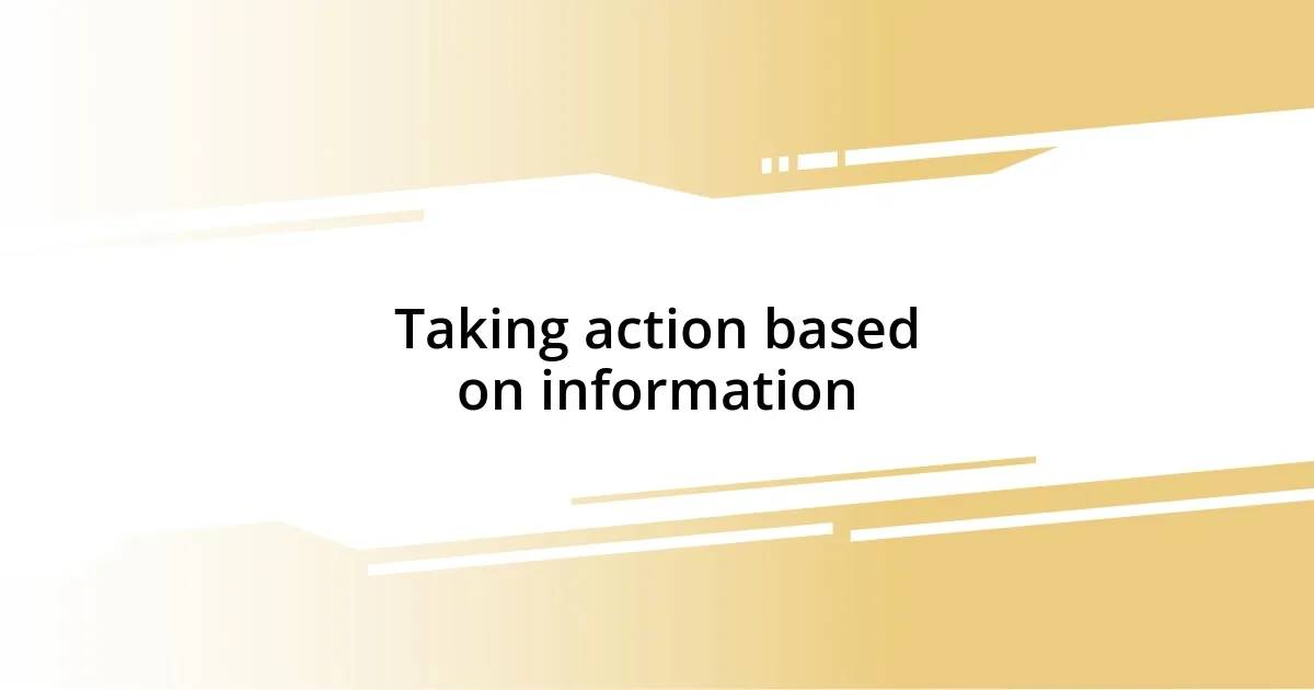 Taking action based on information